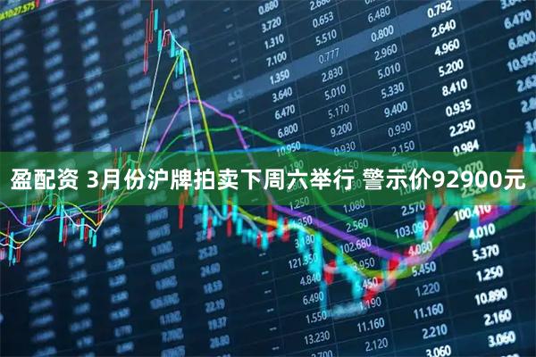 盈配资 3月份沪牌拍卖下周六举行 警示价92900元