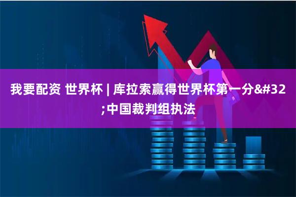 我要配资 世界杯 | 库拉索赢得世界杯第一分 中国裁判组执法