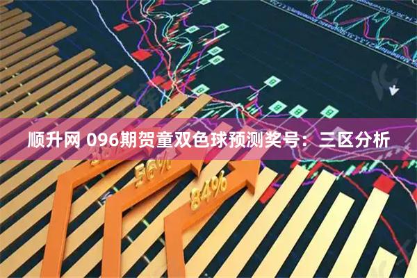顺升网 096期贺童双色球预测奖号：三区分析
